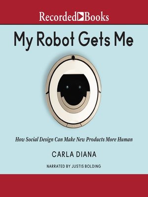 cover image of My Robot Gets Me: How Social Design Can Make New Products More Human